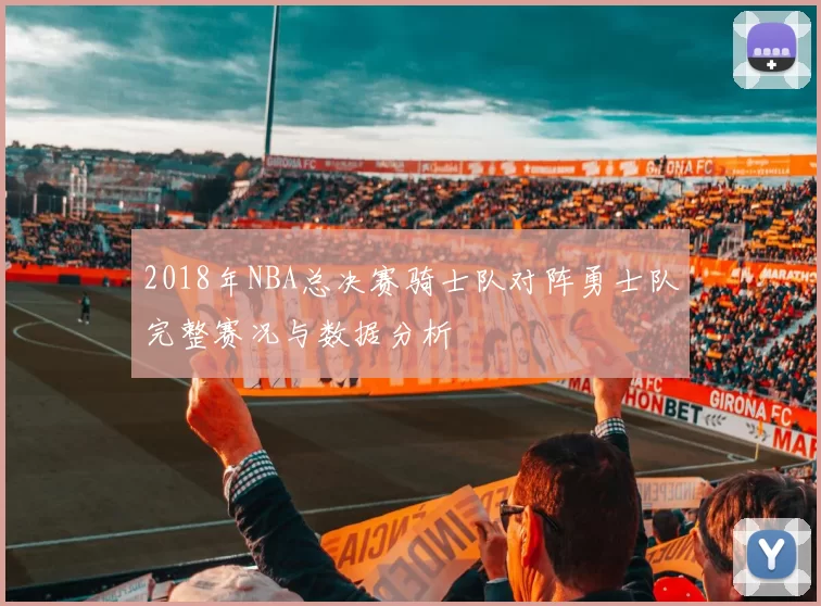 2018年NBA总决赛骑士队对阵勇士队完整赛况与数据分析