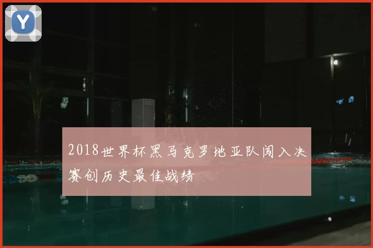 2018世界杯黑马克罗地亚队闯入决赛创历史最佳战绩