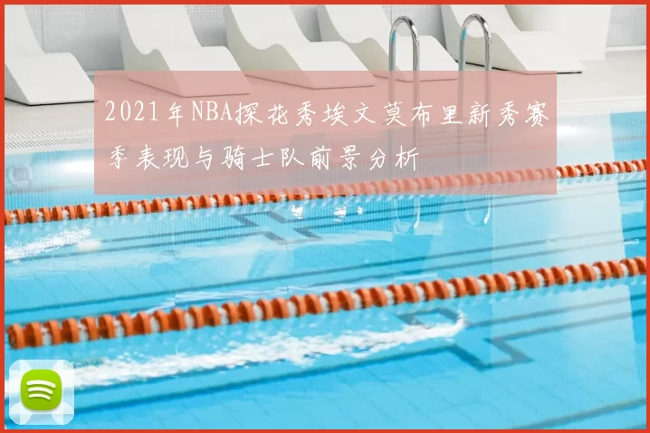 2021年NBA探花秀埃文莫布里新秀赛季表现与骑士队前景分析