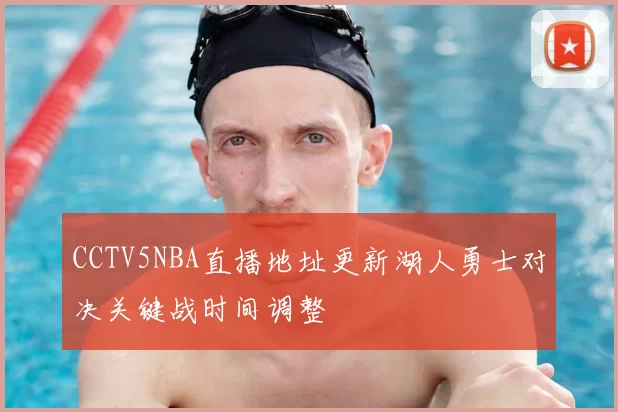 CCTV5NBA直播地址更新湖人勇士对决关键战时间调整