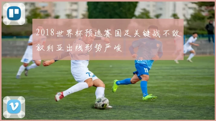 2018世界杯预选赛国足关键战不敌叙利亚出线形势严峻