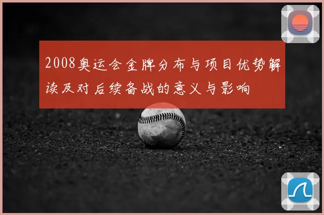 2008奥运会金牌分布与项目优势解读及对后续备战的意义与影响