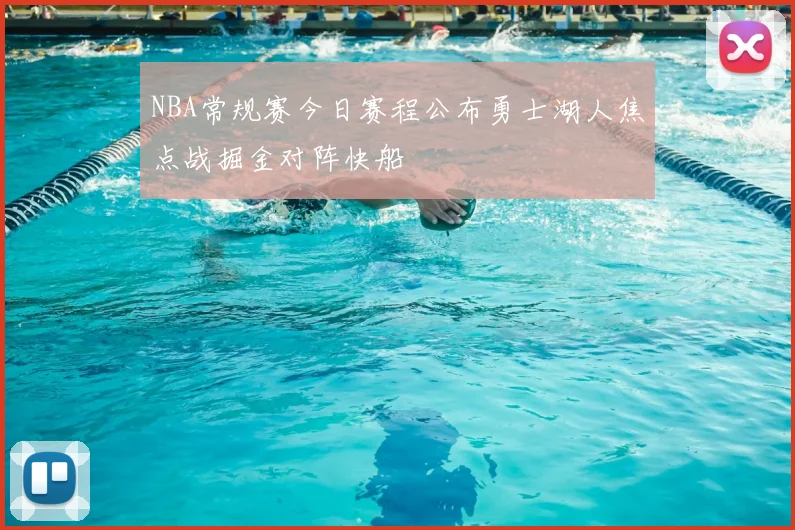NBA常规赛今日赛程公布勇士湖人焦点战掘金对阵快船
